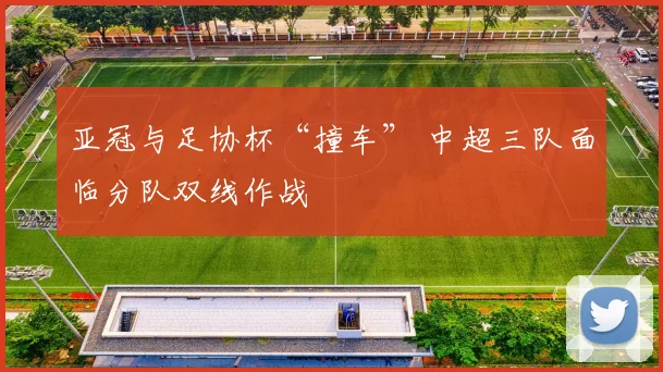 亚冠与足协杯“撞车” 中超三队面临分队双线作战