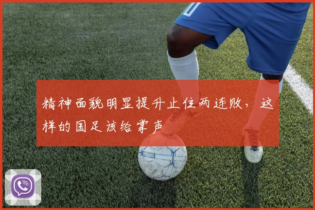 精神面貌明显提升止住两连败，这样的国足该给掌声