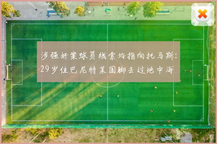 涉强奸案球员线索均指向托马斯：29岁住巴尼特某国脚去过地中海