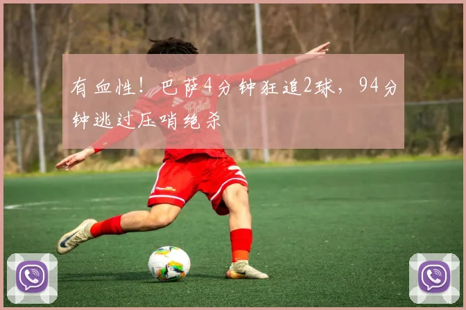 有血性！巴萨4分钟狂追2球，94分钟逃过压哨绝杀