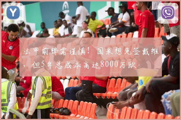 法甲前锋需谨慎！国米想免签戴维，但5年总成本高达8000万欧