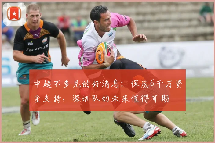 中超不多见的好消息：保底6千万资金支持，深圳队的未来值得可期