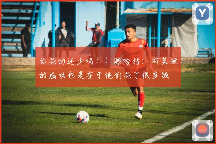 你花的还少吗？！滕哈格：布莱顿的成功也是在于他们花了很多钱