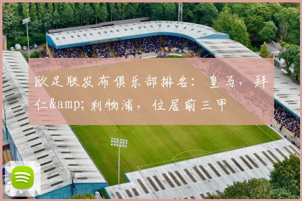 欧足联发布俱乐部排名：皇马，拜仁&利物浦，位居前三甲