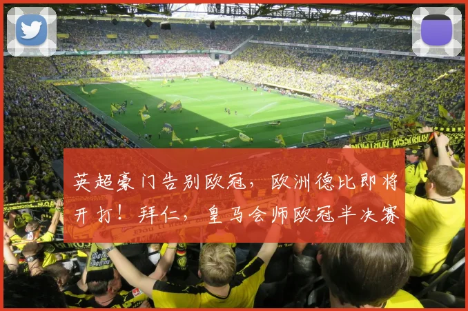 英超豪门告别欧冠，欧洲德比即将开打！拜仁，皇马会师欧冠半决赛